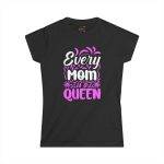 Every Mom is a Queen Women's Softstyle Tee - Perfect Gift for Mother's Day