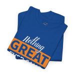 Nothing great ever came that easy typography royal color Tshirt For Unisex Heavy Cotton Tee