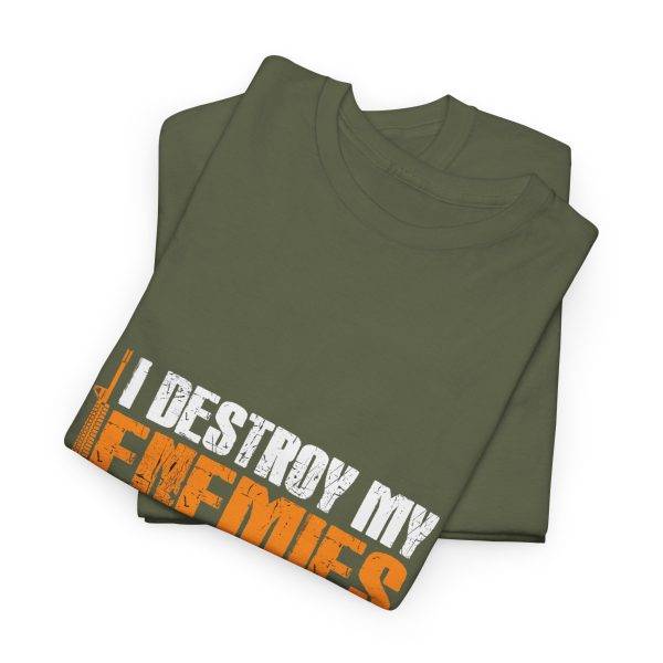 I DESTROY MY ENEMIES WHEN I MAKE THEM MY FRIENDS Military Green Color T-Shirt For Unisex Heavy Cotton Tee