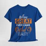 Nothing great ever came that easy typography royal color Tshirt For Unisex Heavy Cotton Tee