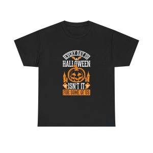 Every Day Is Halloween Isn't For Some Of Us Black Color For Unisex Heavy Cotton Tee