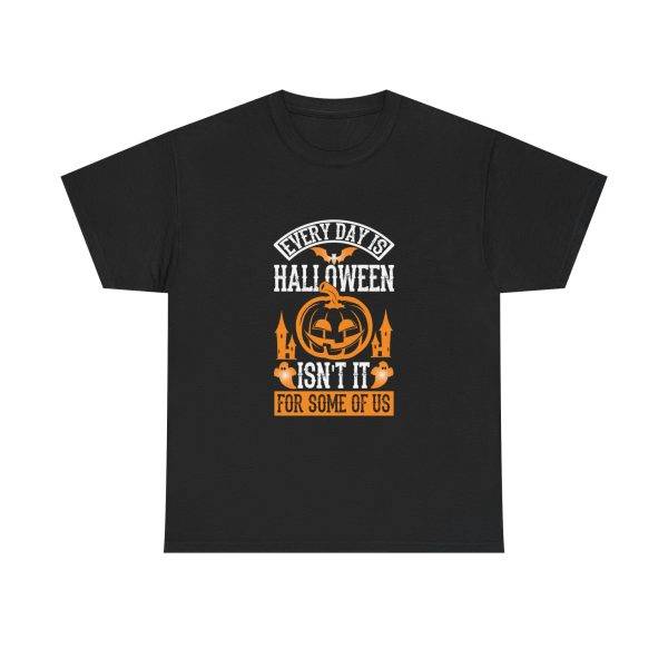 Every Day Is Halloween Isn't For Some Of Us Black Color For Unisex Heavy Cotton Tee
