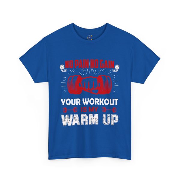 No pain no gain your workout is my warm up gym Royal Color T-Shirt For Unisex Heavy Cotton Tee