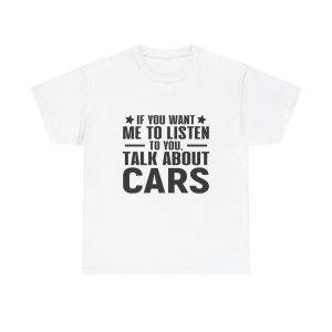 If You Want me to listen to you talk about Cars White Color Tshirt For Unisex Heavy Cotton Tee