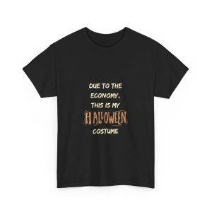DUE TO THE ECONOMY, THIS IS MY HALLOWEEN COSTUME Black Color T-Shirt For Unisex Heavy Cotton Tee DUE TO THE ECONOMY, THIS IS MY HALLOWEEN COSTUME Black Color T-Shirt For Unisex Heavy Cotton Tee