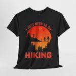 I just need to go hiking Black Color T-Shirt For Unisex Heavy Cotton Tee