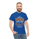 Nothing great ever came that easy typography royal color Tshirt For Unisex Heavy Cotton Tee