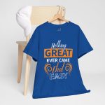 Nothing great ever came that easy typography royal color Tshirt For Unisex Heavy Cotton Tee