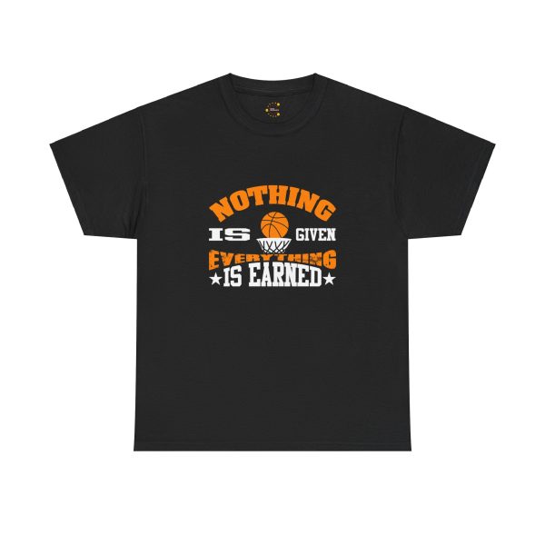 Basketball Nothing Is Given Everything Is Earned Black Color T-Shirt For Unisex Heavy Cotton Tee