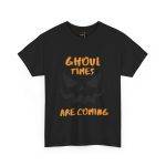 Halloween Ghoul Times Are Coming Black Color T-Shirt For Unisex Heavy Cotton Tee