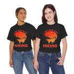 I just need to go hiking Black Color T-Shirt For Unisex Heavy Cotton Tee
