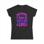 Funny Mom Life Tee - "Because I Said So" Women's Softstyle Shirt