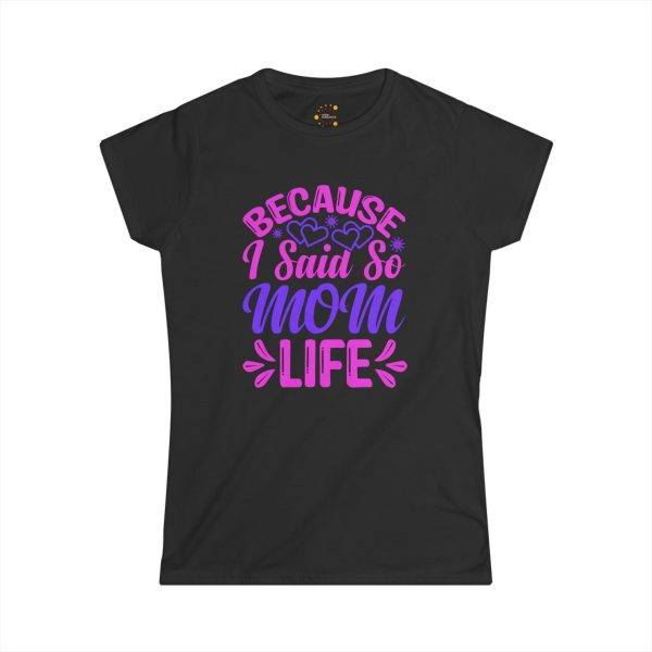 Funny Mom Life Tee - "Because I Said So" Women's Softstyle Shirt