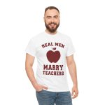 Real Men Marry Teachers T-Shirt for Unisex Heavy Cotton Tee