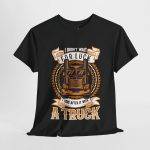 I DIDN'T WAIT FOR LUCK I TORE AFTER IT WITH A TRUCK Black Color T-Shirt For Unisex Heavy Cotton Tee I DIDN'T WAIT FOR LUCK I TORE AFTER IT WITH A TRUCK Black Color T-Shirt For Unisex Heavy Cotton Tee