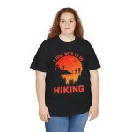 I just need to go hiking Black Color T-Shirt For Unisex Heavy Cotton Tee