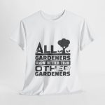 All Gardeners Know Better Unisex Heavy Cotton Tee