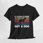Dog Lover Unisex Heavy Cotton Tee - "If You Want a Friend, Buy a Dog"