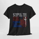 Patriotic Unisex Heavy Cotton Tee - 5 Things You Don't Mess With: Family, Faith, Friends, Flag, Firearms USA Flag Patriotic Unisex Heavy Cotton Tee - 5 Things You Don't Mess With: Family, Faith, Friends, Flag, Firearms USA Flag