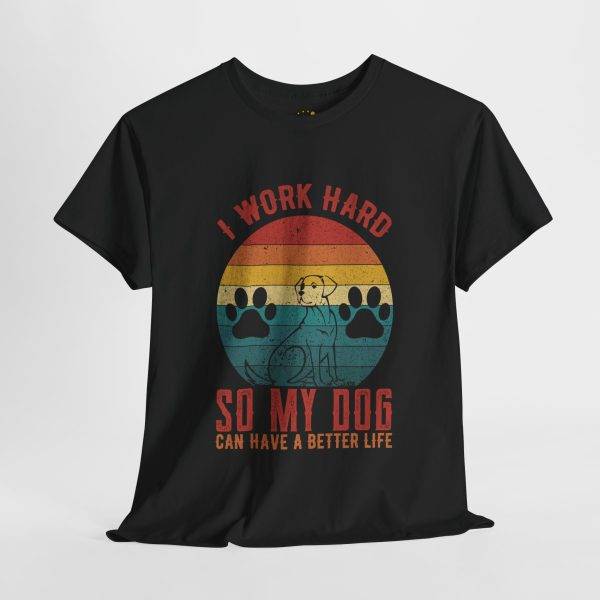 I Work Hard So My Dog Can Have a Better Life Unisex Heavy Cotton Tee